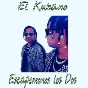 收聽El Kubano的Escapemonos los dos歌詞歌曲