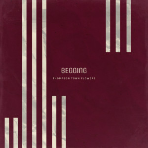 Dengarkan Begging (其他) lagu dari Thompson Town Flowers dengan lirik