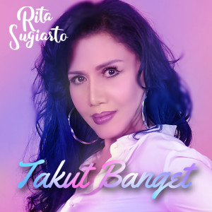 Dengarkan lagu Takut Banget nyanyian Rita Sugiarto dengan lirik