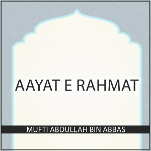 Listen to Aayat e Rahmat song with lyrics from Mufti Abdullah Bin Abbas