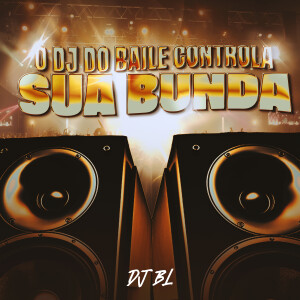 DJ BL的專輯O DJ do Baile Controla a Sua Bunda