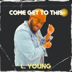 L. Young的專輯Come Get To This