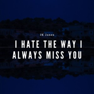 收聽JK Jones的I Hate the Way I Always Miss You (Explicit)歌詞歌曲