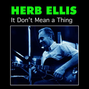 ดาวน์โหลดและฟังเพลง It Don't Mean a Thing พร้อมเนื้อเพลงจาก Herb Ellis