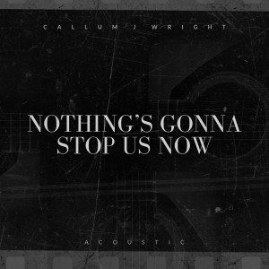 收聽Callum J Wright的Nothing's Gonna Stop Us Now (Acoustic)歌詞歌曲