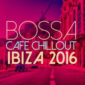 Various Artists的專輯Bossa Cafe Chillout: Ibiza 2016