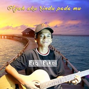 ดาวน์โหลดและฟังเพลง Ayah Aku Rindu Padamu พร้อมเนื้อเพลงจาก Fiq Fikri