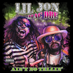 收聽Lil Jon的Ain't No Tellin' (Explicit)歌詞歌曲