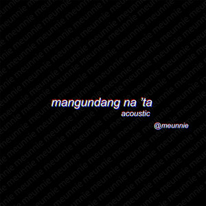 Meunnie的专辑Mangundang Na 'Ta (Acoustic Version)