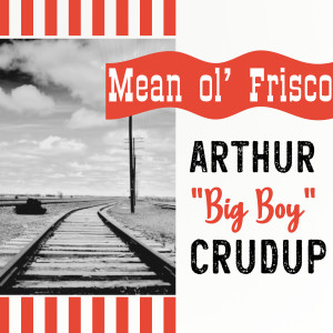 Arthur "Big Boy" Crudup的專輯Mean Ole Frisco