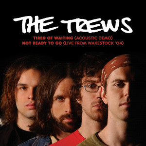 Album Tired of Waiting (Acoustic Demo) / Not Ready To Go (Live from Wakestock '04) (Explicit) oleh The Trews