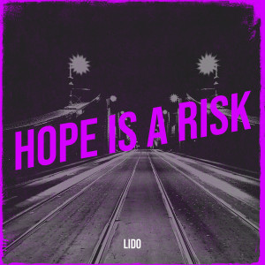 Dengarkan lagu Hope Is a Risk nyanyian Lido dengan lirik