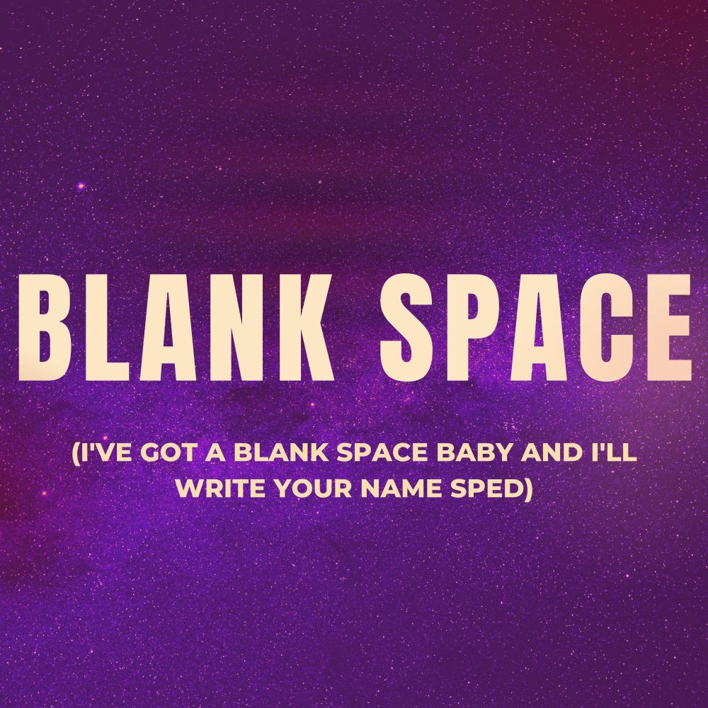 Blank Space (I've Got a Blank Space Baby and I'll Write Your Name Sped)
