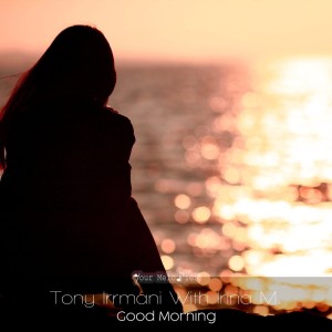 Dengarkan Good Morning (Intro Mix) lagu dari Tony Irrmani dengan lirik