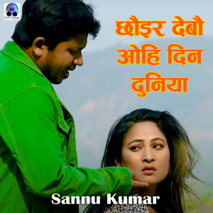 Album Chhoir Debau Ohi Din Duniya from Sannu Kumar