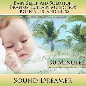 收聽Sound Dreamer的Brahms' Lullaby Music Box Tropical Island Bliss (Baby Sleep Aid Solution) [For Colic, Fussy, Restless, Troubled, Crying Baby] [90 Minutes] (其他)歌詞歌曲