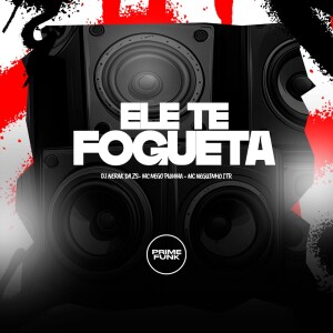Album Ele Te Fogueta (Explicit) from dj nerak da zs