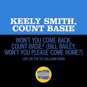 อัลบัม Won't You Come Back, Count Basie? (Bill Bailey, Won't You Please Come Home?) (Live On The Ed Sullivan Show, July 19, 1964) ศิลปิน Keely Smith