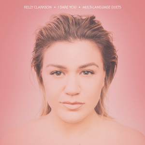 Kelly Clarkson的專輯I Dare You (Multi-Language Duets)