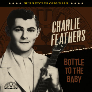 อัลบัม Sun Records Originals: Bottle To The Baby ศิลปิน Charlie Feathers