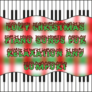 อัลบัม Cozy Christmas Piano Songs for Relaxation and Comfort ศิลปิน Christmas Piano Maestro