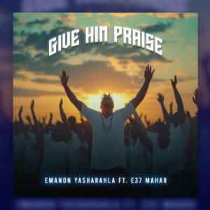 Listen to Give Him Praise song with lyrics from Emanon Yasharahla