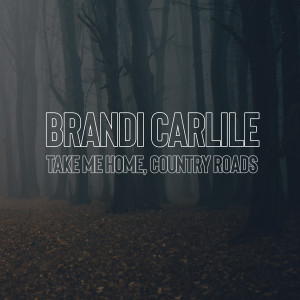 ดาวน์โหลดและฟังเพลง Take Me Home, Country Roads พร้อมเนื้อเพลงจาก Brandi Carlile