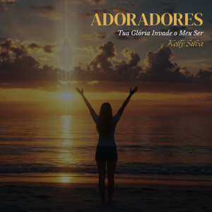 Listen to Adoradores - Tua Glória Invade o Meu Ser song with lyrics from Kelly Silva