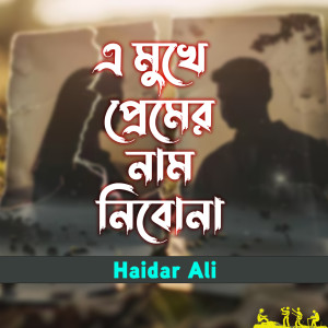 Listen to A Mukhe Premer Naam Nibona song with lyrics from Haidar Ali