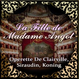 收听Operette De Clairville, Siraudin, Koning的La Fille De Madame Angot: Legende De Madame Angot歌词歌曲