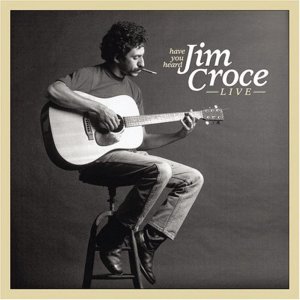 Album Have You Heard: Jim Croce Live from Jim Croce