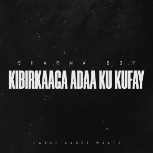 Album Kibirkaaga Adaa Ku Kufay from Sharma Boy
