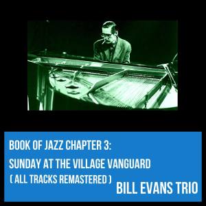 อัลบัม Book of Jazz Chapter 3: Sunday at the Village Vanguard (All Tracks Remastered) ศิลปิน Bill Evans Trio