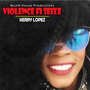 收聽Kerry Lopez的Violence Fi Seize歌詞歌曲