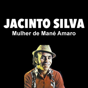 收听Jacinto Silva的Mulher de Mané Amaro歌词歌曲