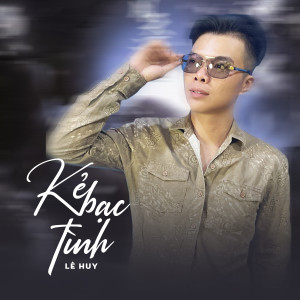 Listen to Kẻ Bạc Tình song with lyrics from Le Huy