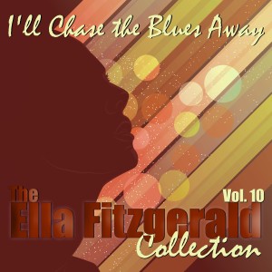Ella Fitzgerald的專輯I'll Chase the Blues Away, The Ella Fitzgerald Collection: Vol. 10