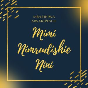 Listen to Mimi Nimrudishie Nini song with lyrics from Mbarikiwa Mwakipesile