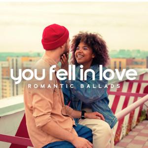 You Fell in Love (Romantic Ballads, Jazz Music for Lovely Daydreaming and Making Scenarios)