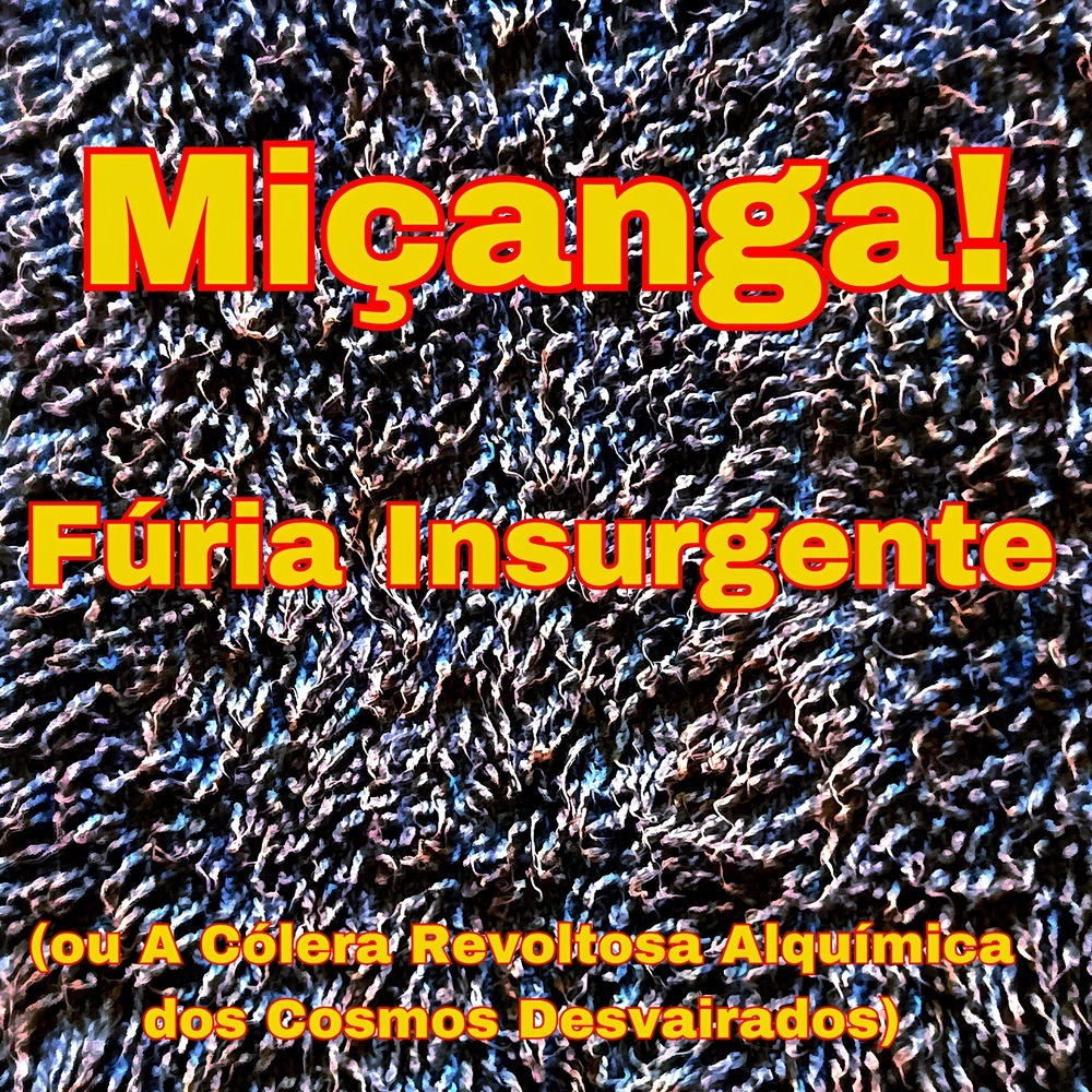 Fúria Insurgente (ou A Cólera Revoltosa Alquímica dos Cosmos Desvairados)