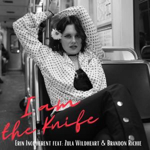 ดาวน์โหลดและฟังเพลง I am the Knife (feat. Zula Wildheart & Brandon Richie) (Explicit) พร้อมเนื้อเพลงจาก Erin Incoherent