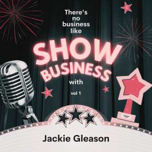 Jackie Gleason的專輯There's No Business Like Show Business with Jackie Gleason, Vol. 1 (Explicit)