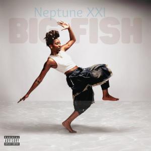 Listen to BIG FISH (Explicit) song with lyrics from Neptune XXI