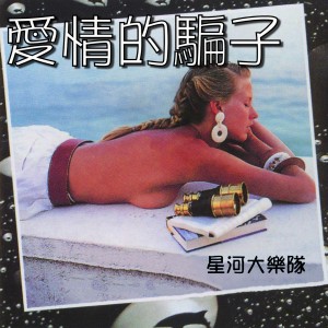 อัลบัม 愛情的騙子 ศิลปิน 星河大樂隊