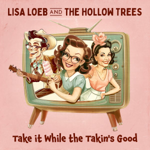 Lisa Loeb的專輯Take It While the Takin’s Good
