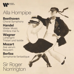 Sir Roger Norrington的專輯Alla Hornpipe. Beethoven: Choral Symphony - Handel: Water Music & Ombra mai fu - Wagner: Lohengrin & Tristan und Isolde - Mozart: Ave verum & Requiem - Berlioz: Symphonie fantastique