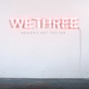 收聽We Three的Heaven's Not Too Far (Radio Version)歌詞歌曲
