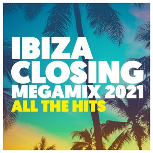 Album Ibiza Closing Megamix 2021: All the Hits (Explicit) from Various Artists