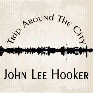John Lee Hooker的专辑Trip Around The City