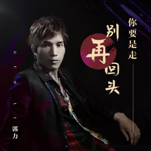 收聽郭力的你要是走別再回頭歌詞歌曲
